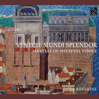 Venecie mundi splendor: Marvels of Medieval Venice (Music for the Doges, 1330-1430) by La Reverdie