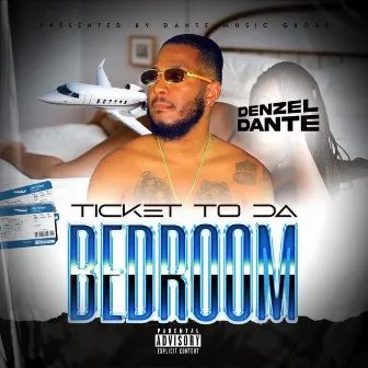 Ticket To Da Bedroom by Denzel Dante