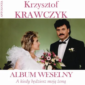 A kiedy będziesz moją żoną / Album weselny (Krzysztof Krawczyk Antologia) by Krzysztof Krawczyk