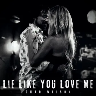 Lie Like You Love Me by Chad Wilson