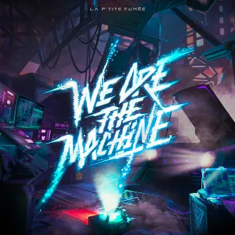 We Are The Machine by La P'tite Fumée