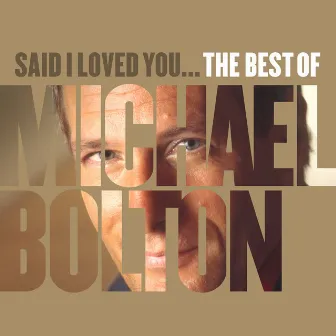 Said I Loved You... The Best of Michael Bolton by Michael Bolton