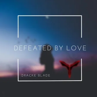 Defeated by Love by Dracke Blade