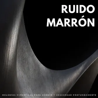 Ruido Marrón: Melodías Hipnóticas Para Dormir Y Descansar Profundamente by Ruido Marrón Para Dormir