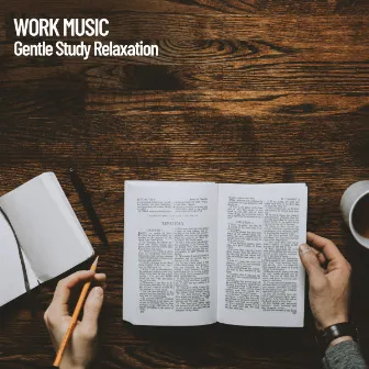 Work Music: Gentle Study Relaxation by Work Music Lounge