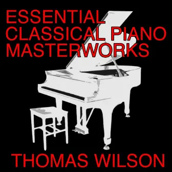 Essential Classical Piano Masterworks by Thomas Wilson