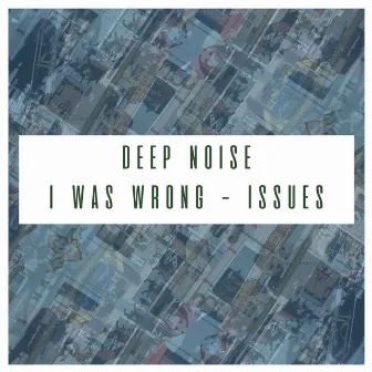 I Was Wrong & Issues by Deep Noise