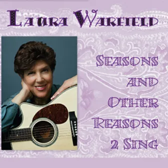 Seasons And Other Reasons 2 Sing by Laura Warfield