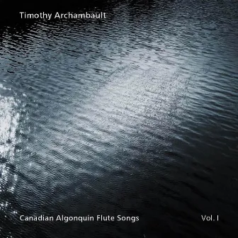 Canadian Algonquin Flute Songs, Vol. 1 by Timothy Archambault