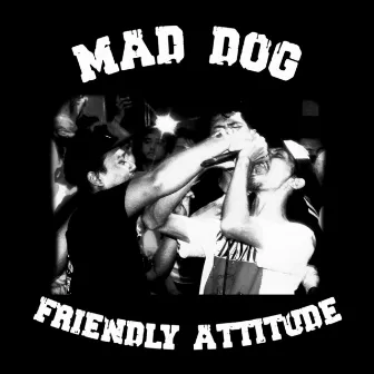 Friendly Attitude by Mad Dog