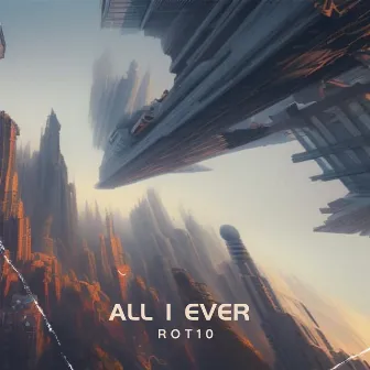 All I Ever by ROT10