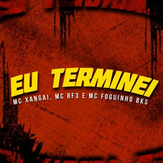 Eu Terminei by Mc Foguinho Bks