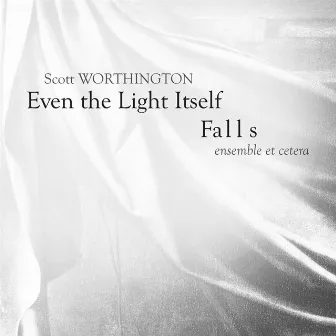 Even the Light Itself Falls by Scott Worthington