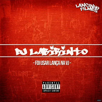 Foi Usar Lança na Vj by DJ Labirinto