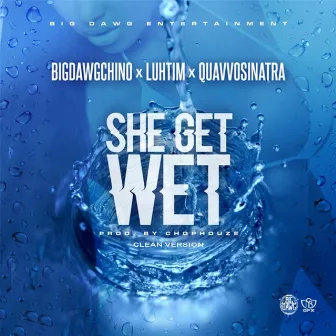 She Get Wet by BigDawg Chino