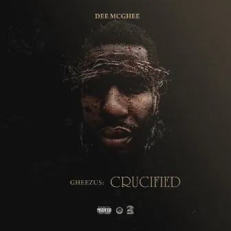 Gheezus: Crucified by Dee Mc Ghee