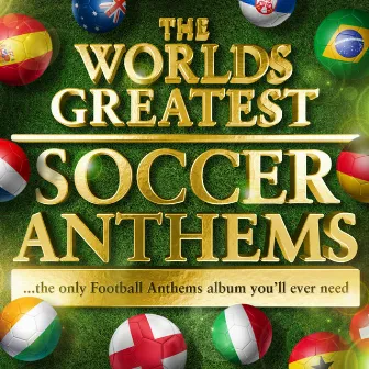 Worlds Greatest Soccer Anthems - 40 Unofficial Football Anthems for the World Cup by Soccer Masters