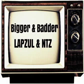 Bigger & Badder by NTZ