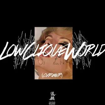 LOWCLIQUEWORLD by Lowcliqueboys