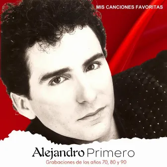 Mis Canciones Favoritas (Grabaciones de los años 70, 80 y 90) by Alejandro Primero