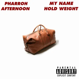 My Name Hold Weight by Pharroh Afternoon