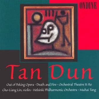 Tan, Dun: Out of Peking Opera / Death and Fire / Orchestral Theatre Ii by Cho-Liang Lin