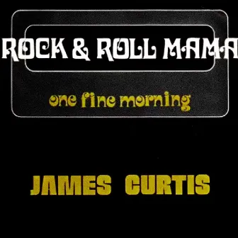 Rock & Roll Mama / One Fine Morning by James Curtis