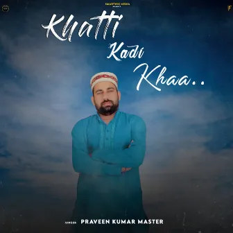 Khatti Kadi Kha by Parveen Kumar Master