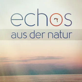 Echos Aus Der Natur (Atmosphären Und Geräusche Der Natur) by Natürliche Klänge und Geräuche