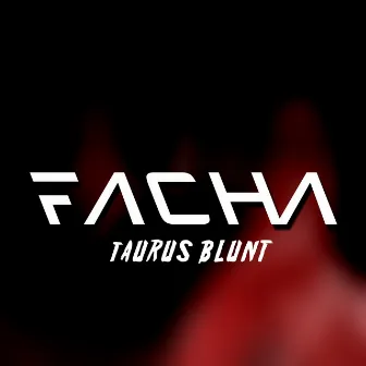 Facha by Taurus Blunt