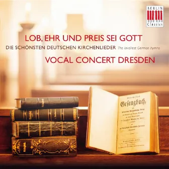 Lob, Ehr und Preis sei Gott (Die schönsten deutschen Kirchenlieder) by Vocal Concert Dresden