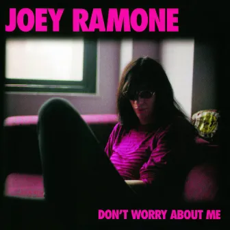 Don't Worry About Me by Joey Ramone