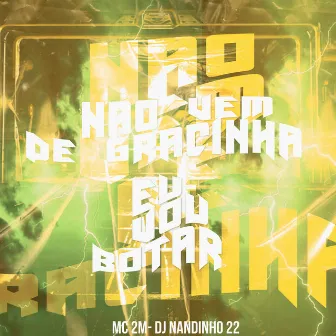 Não Vem de Gracinha X Eu Vou Botar by Dj Nandinho 22