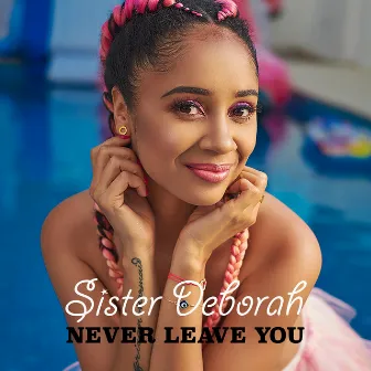 Never Leave You by Sister Deborah