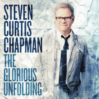 The Glorious Unfolding by Steven Curtis Chapman