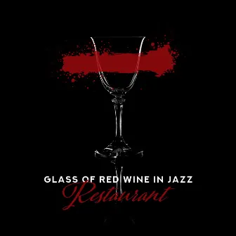 Glass of Red Wine in Jazz Restaurant: Selection of Greatest Smooth Jazz Music for Elegant Restaurant & Cafe, Romantic Piano Melodies, Top Instrumental Songs by Relaxing Piano Music Oasis