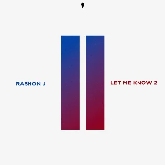 Let Me Know 2 by Rashon J