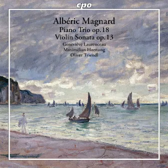 Magnard: Piano Trio in F Minor, Op. 18 & Violin Sonata in G Major, Op. 13 by Albéric Magnard