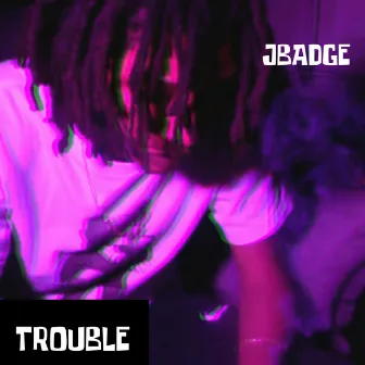 TROUBLE by JBadge