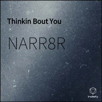 Thinkin Bout You by NARR8R