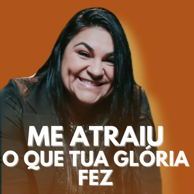 Me Atraiu- O Que Tua Gloria Fez Comigo