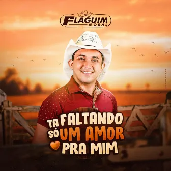 Tá Faltando Só Um Amor Pra Mim by Flaguim Moral