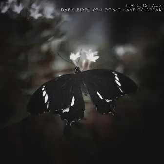 Dark Bird, You Don't Have To Speak by Tim Linghaus