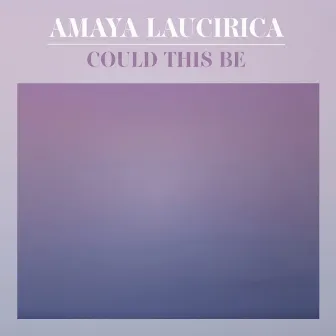 Could This Be by Amaya Laucirica