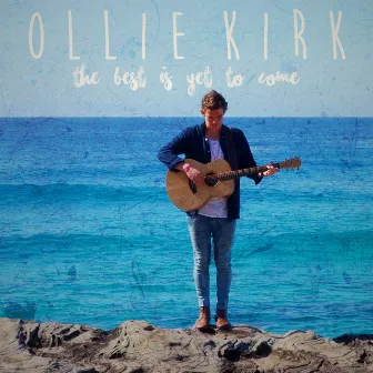 The Best Is Yet to Come - EP by Ollie Kirk