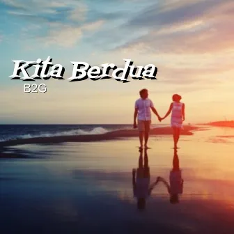 Kita Berdua by B2G