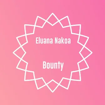 Bounty by Eluana Nakoa