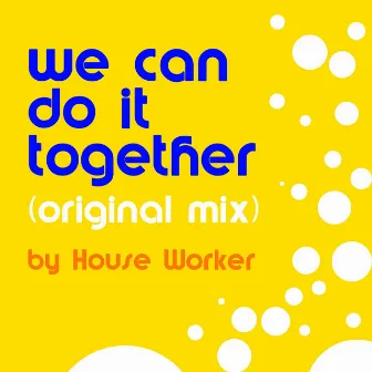 We Can Do It Together by House Worker