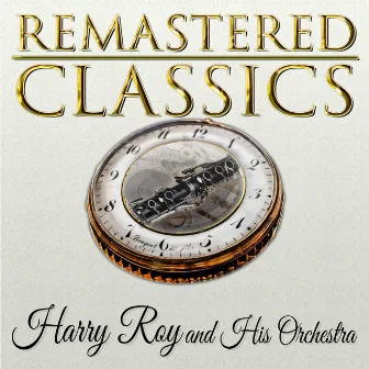 Remastered Classics, Vol. 40, Harry Roy and His Orchestra by Harry Roy and His Orchestra