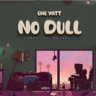 No Dull by ENE Yatt